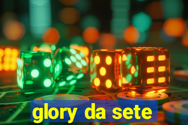 glory da sete